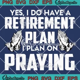 Yes I Do Have A Retirement Plan SVG - I Plan On Praying SVG PNG, Cricut File