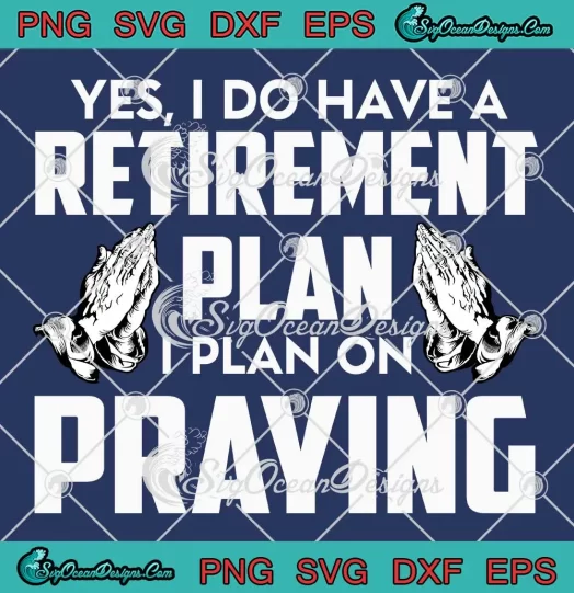 Yes I Do Have A Retirement Plan SVG - I Plan On Praying SVG PNG, Cricut File
