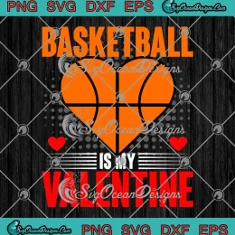 Basketball Is My Valentine SVG - Basketball Heart Valentine's Day SVG PNG, Cricut File