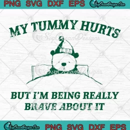 Bear Meme My Tummy Hurts SVG - But I'm Being Really Brave About It SVG PNG, Cricut File