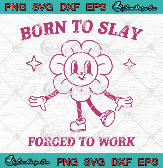 Born To Slay Forced To Work Flower SVG - Retro Sarcastic Quote SVG PNG, Cricut File