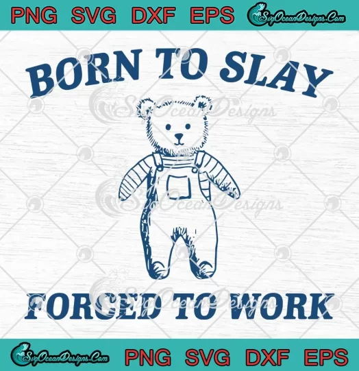 Born To Slay Forced To Work SVG - Teddy Bear Meme Sarcastic SVG PNG, Cricut File