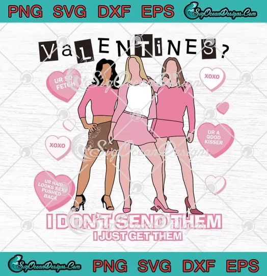 Fetch Mean Girls Valentines SVG - I Don't Send Them SVG - I Just Get Them SVG PNG, Cricut File
