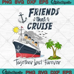 Friends That Cruise 2024 SVG - Together Last Forever SVG - Cruise Vacation SVG PNG, Cricut File