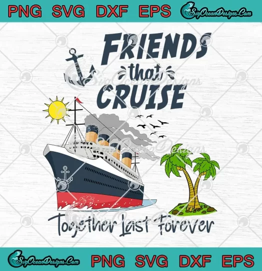 Friends That Cruise 2024 SVG - Together Last Forever SVG - Cruise Vacation SVG PNG, Cricut File