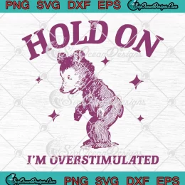 Hold On I'm Overstimulated SVG - Retro Bear Cartoon Funny SVG PNG, Cricut File
