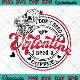 I Don't Need A Valentine SVG - I Need A Coffee SVG - Funny Coffee Valentine SVG PNG, Cricut File