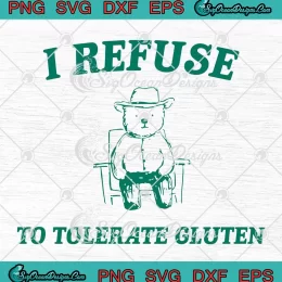 I Refuse To Tolerate Gluten SVG - Meme Bear Cowboy SVG PNG, Cricut File