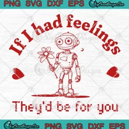 If I Had Feelings They'd Be For You SVG - Robot Valentine's Day SVG PNG, Cricut File