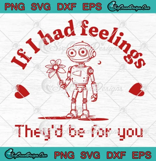 If I Had Feelings They'd Be For You SVG - Robot Valentine's Day SVG PNG, Cricut File