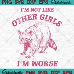 I'm Not Like Other Girls SVG - I'm Worse Funny SVG - Trash Panda Raccoon Meme SVG PNG, Cricut File