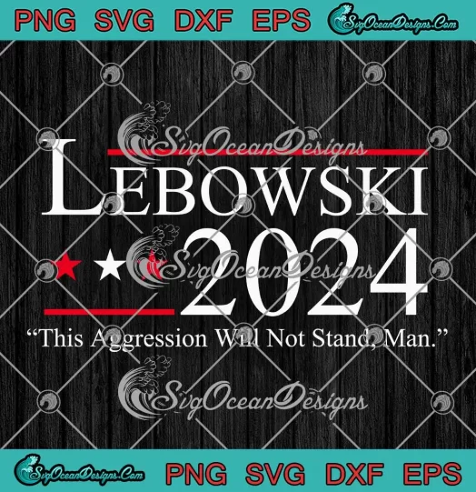 Lebowski 2024 The Big Lebowski SVG - This Aggression Will Not Stand Man SVG PNG, Cricut File