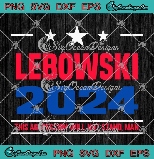 Lebowski 2024 This Aggression SVG - Will Not Stand Man SVG - Political Election SVG PNG, Cricut File