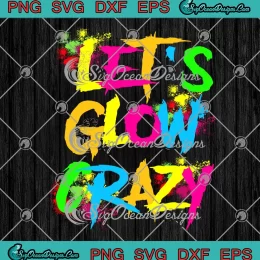 Let's Glow Crazy Colorful Funny SVG - Group Team Quote SVG PNG, Cricut File