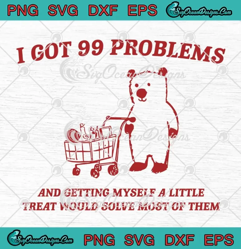 Meme Bear I Got 99 Problems SVG - And Getting Myself A Little SVG PNG ...