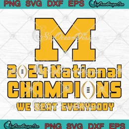 Michigan 2024 National Champions SVG - We Beat Everybody SVG PNG, Cricut File