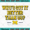 Michigan Who's Got It Better Than Us SVG - Michigan Wolverines Football SVG PNG, Cricut File
