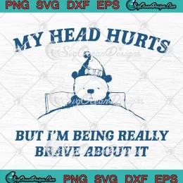 My Head Hurts SVG - But I'm Being Really Brave About It SVG - Bear Meme SVG PNG, Cricut File