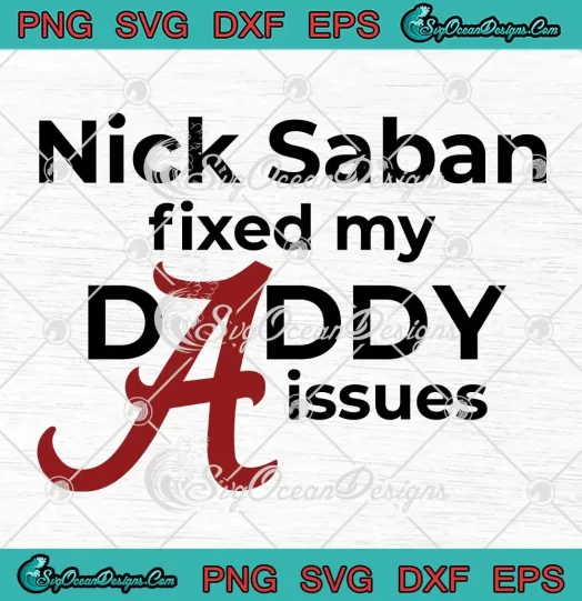 Nick Saban Fixed My Daddy Issues SVG - Alabama Football SVG PNG, Cricut File