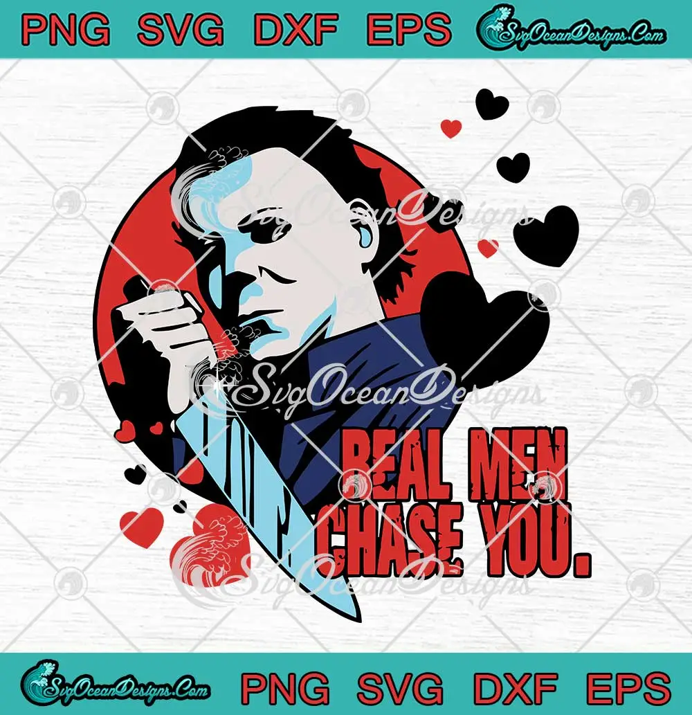 Real Men Chase You Horror SVG - Michael Myers SVG - Valentine's Day SVG