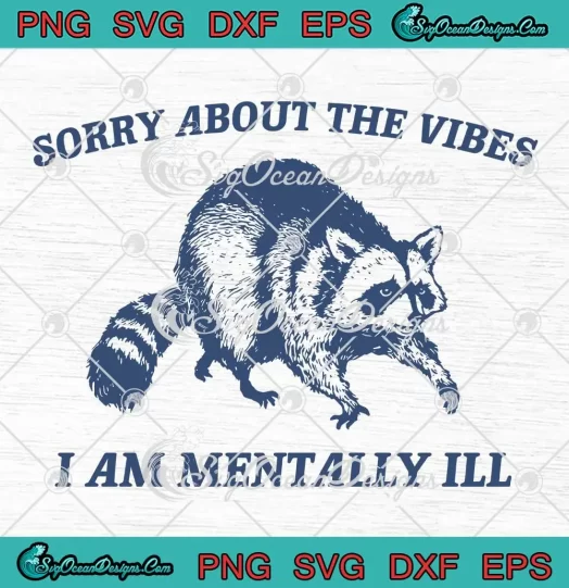 Sorry About The Vibes SVG - I Am Mentally Ill SVG - Raccoon Meme SVG PNG, Cricut File