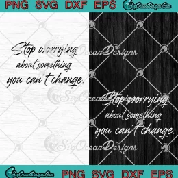 Stop Worrying About Something SVG - You Can't Change SVG - Funny Quote SVG PNG, Cricut File