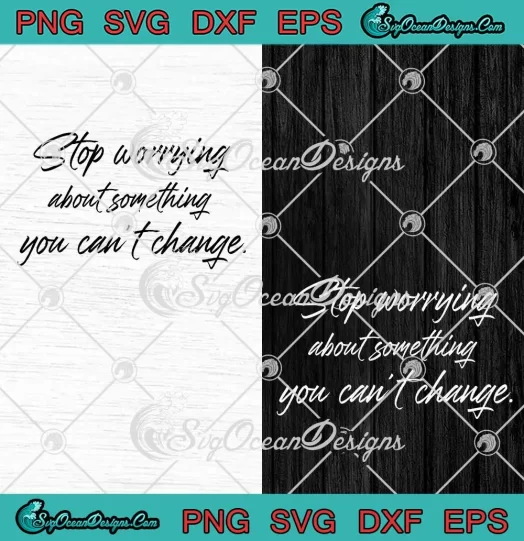 Stop Worrying About Something SVG - You Can't Change SVG - Funny Quote SVG PNG, Cricut File