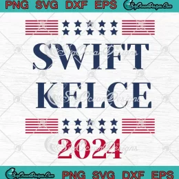 Swift Kelce 2024 Political SVG - Taylor Swift x Travis Kelce 2024 SVG PNG, Cricut File