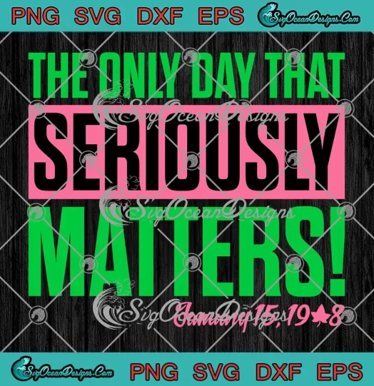 The Only Day That Seriously Matters SVG - January 15 1908 SVG PNG, Cricut File