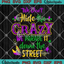 We Don't Hide The Crazy SVG - We Parade It Down The Street SVG - Mardi Gras SVG PNG, Cricut File