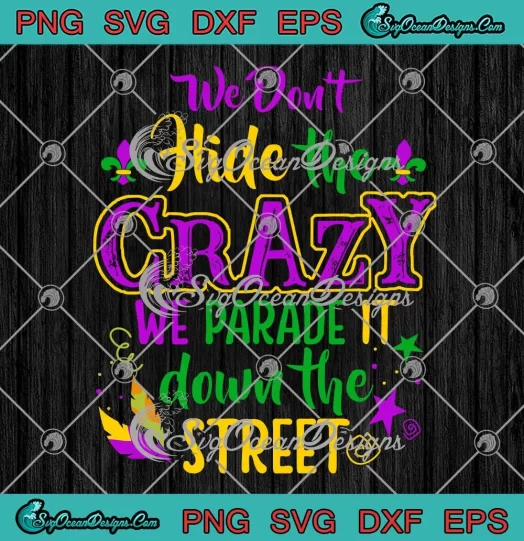 We Don't Hide The Crazy SVG - We Parade It Down The Street SVG - Mardi Gras SVG PNG, Cricut File