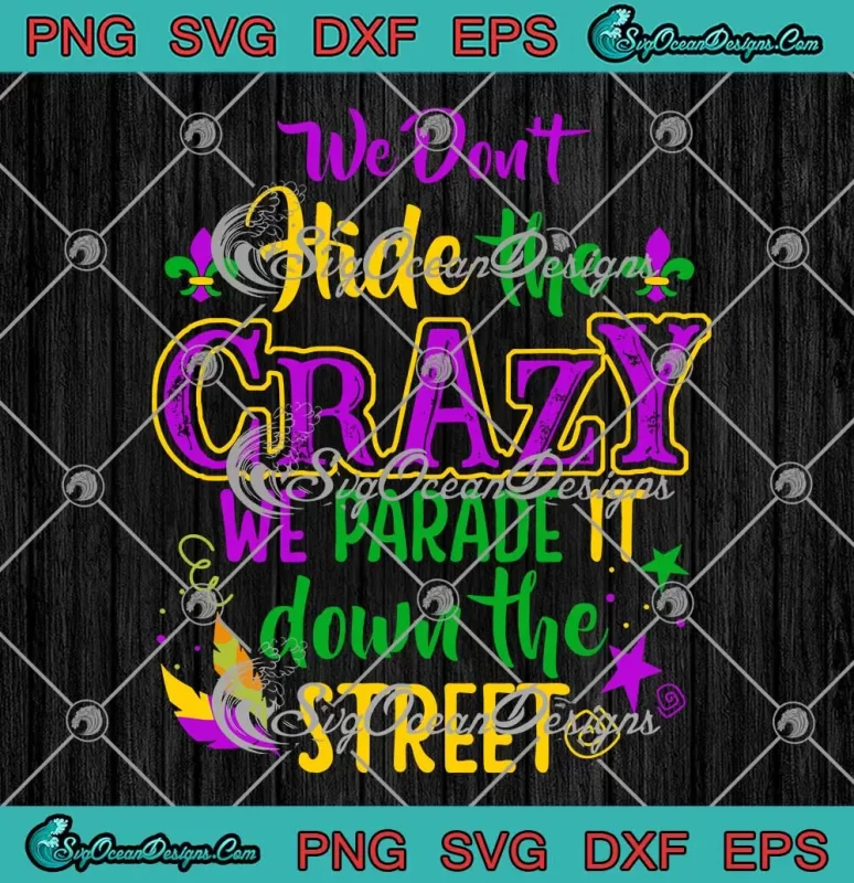 We Don't Hide The Crazy SVG - We Parade It Down The Street SVG - Mardi