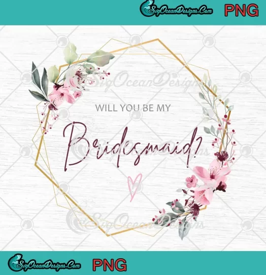 Will You Be My Bridesmaid PNG - Wedding Day Gift PNG JPG Clipart, Digital Download