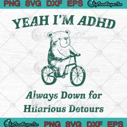 Yeah I'm ADHD SVG - Always Down For Hilarious Detours SVG - Bear Meme SVG PNG, Cricut File