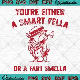 You're Either A Smart Fella SVG - Or A Fart Smella SVG - Bouledogue Meme SVG PNG, Cricut File