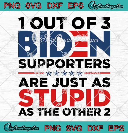 1 Out Of 3 Biden SVG - Supporters Are Just As Stupid SVG - As The Other 2 SVG PNG, Cricut File