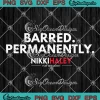 Barred Permanently SVG - Nikki Haley For President 2024 SVG PNG, Cricut File
