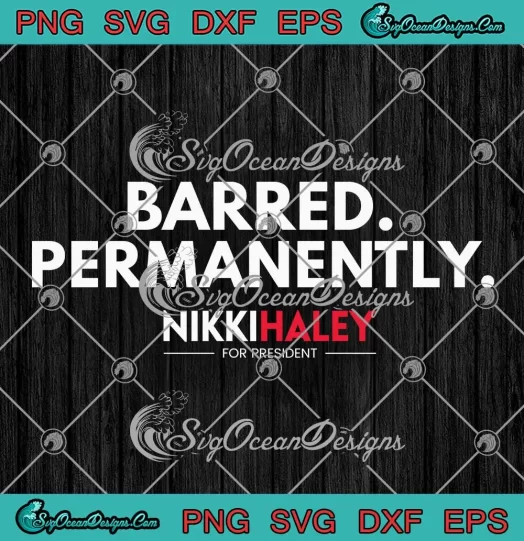 Barred Permanently SVG - Nikki Haley For President 2024 SVG PNG, Cricut File