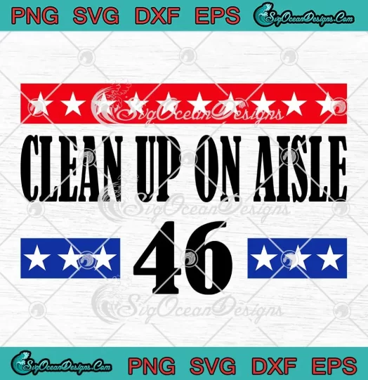 Clean Up On Aisle 46 SVG - Funny Political SVG - Anti Democrat Biden SVG PNG, Cricut File