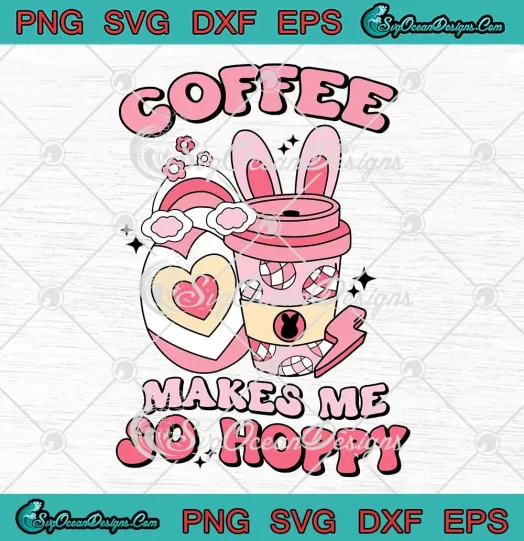 Coffee Makes Me So Hoppy SVG - Easter Bunny SVG - Easter Day SVG PNG, Cricut File