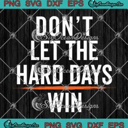 Don't Let The Hard Days Win Funny SVG - Inspirational Sayings SVG PNG, Cricut File