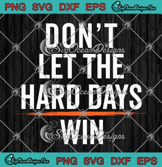 Don't Let The Hard Days Win Funny SVG - Inspirational Sayings SVG PNG, Cricut File