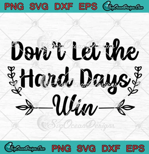 Don't Let The Hard Days Win SVG - Funny Positive Quotes SVG PNG, Cricut File