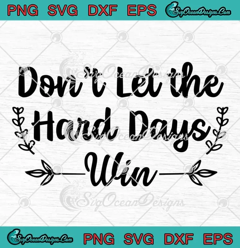 Don't Let The Hard Days Win SVG - Funny Positive Quotes SVG PNG, Cricut ...