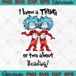Dr. Seuss I Know A Thing SVG - Or Two About Reading SVG - Dr. Seuss Day SVG PNG, Cricut File
