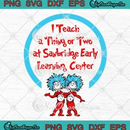 Dr. Seuss I Teach A Thing Or Two SVG - At Sanbridge Early Learning Center SVG PNG, Cricut File