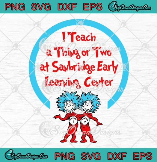 Dr. Seuss I Teach A Thing Or Two SVG - At Sanbridge Early Learning Center SVG PNG, Cricut File