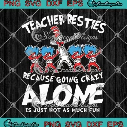 Dr. Seuss Teacher Besties SVG - Because Going Crazy Funny SVG PNG, Cricut File