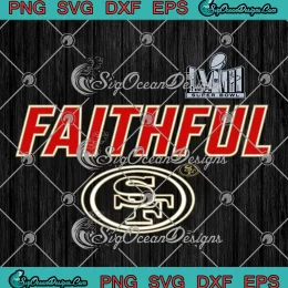Faithful San Francisco 49ers SVG - Super Bowl LVIII SVG PNG, Cricut File