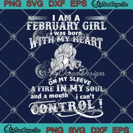 I Am A February Girl SVG - I Was Born With My Heart SVG - On My Sleeve SVG PNG, Cricut File